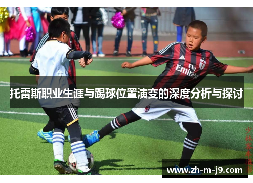 托雷斯职业生涯与踢球位置演变的深度分析与探讨