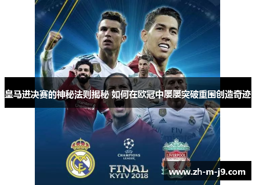 皇马进决赛的神秘法则揭秘 如何在欧冠中屡屡突破重围创造奇迹