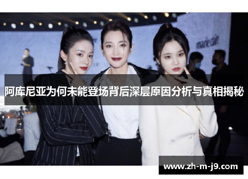 阿库尼亚为何未能登场背后深层原因分析与真相揭秘