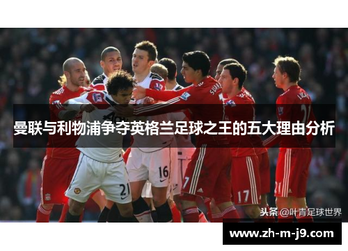 曼联与利物浦争夺英格兰足球之王的五大理由分析