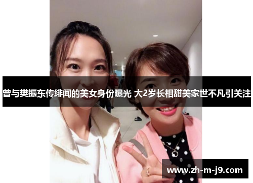 曾与樊振东传绯闻的美女身份曝光 大2岁长相甜美家世不凡引关注