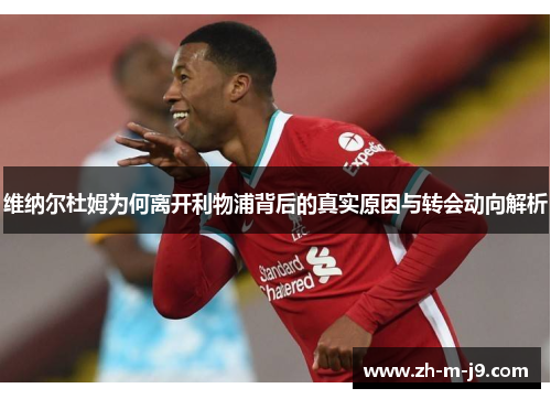 维纳尔杜姆为何离开利物浦背后的真实原因与转会动向解析