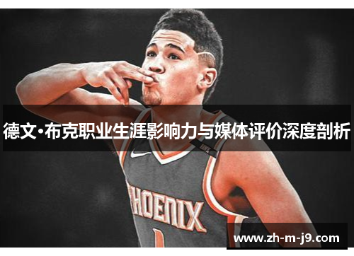 德文·布克职业生涯影响力与媒体评价深度剖析