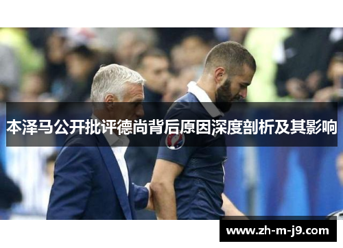 本泽马公开批评德尚背后原因深度剖析及其影响