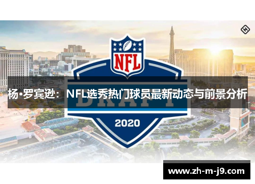 杨·罗宾逊：NFL选秀热门球员最新动态与前景分析