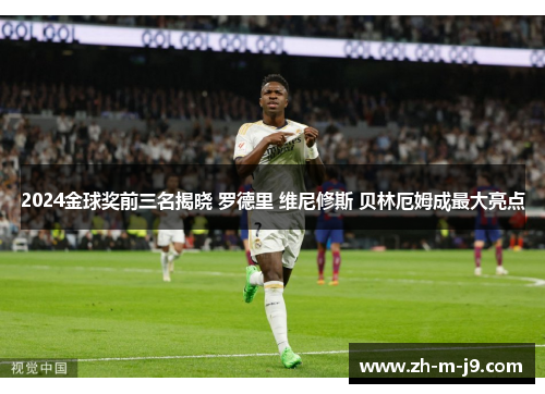 2024金球奖前三名揭晓 罗德里 维尼修斯 贝林厄姆成最大亮点