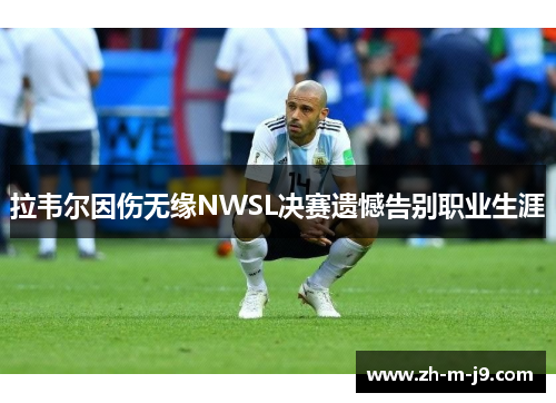 拉韦尔因伤无缘NWSL决赛遗憾告别职业生涯