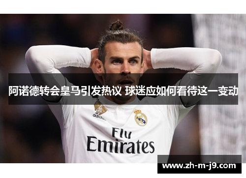 阿诺德转会皇马引发热议 球迷应如何看待这一变动